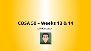 COSA 50 - Weeks 13 & 14