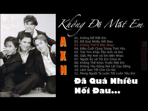 LK AXN TC Chọn Lọc | Không Để Mất Em | Đã Quá Nhiều Nổi Đau | Không Thể Ở Bên Nhau