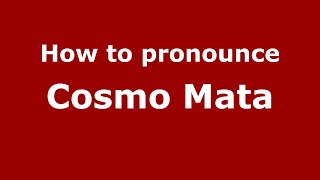 How to pronounce Cosmo Mata
