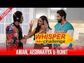 Aishwarya Khare,Rohit Suchanti & Aman Took Up Whisper challenge | Check Out Who's Pro At It?