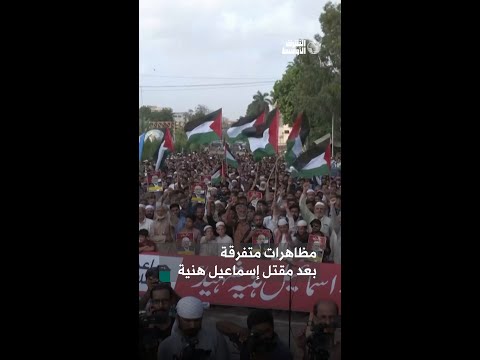 مظاهرات في مناطق متفرقة ضد إسرائيل بعد اغتيال رئيس المكتب السياسي لحركة «حماس» إسماعيل هنية