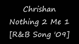 Muzica Chrishan  Nothing 2 Me 1 [R&amp;B Song 2009].flv