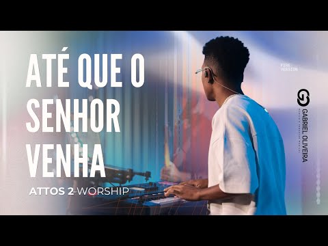 ATÉ QUE O SENHOR VENHA | Attos 2 Worship (Gabriel Oliveira)