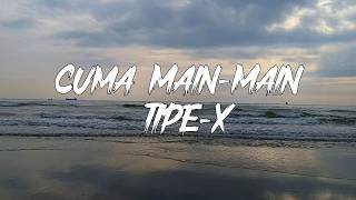 Download lagu Tipe X - Cuma Main Main  | lirik mp3