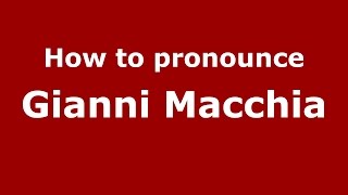 How to pronounce Gianni Macchia