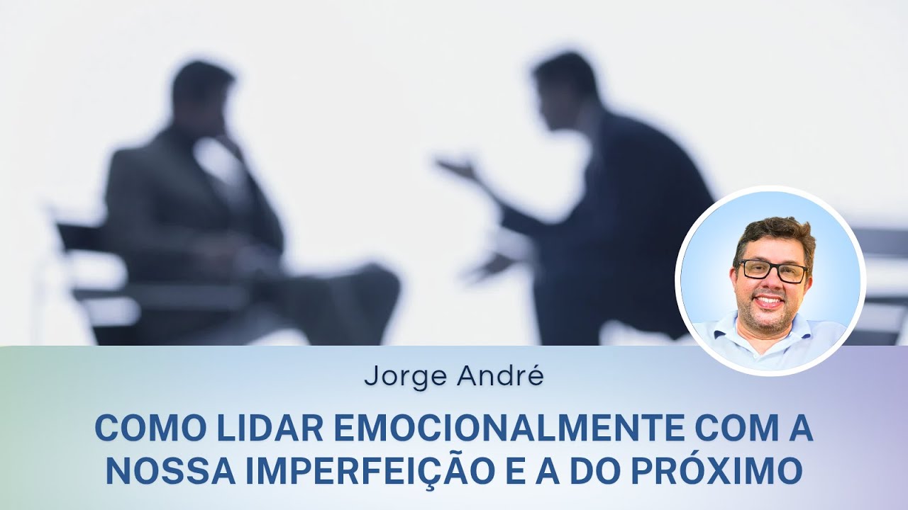 Como lidar emocionalmente com a nossa imperfeição e a do próximo