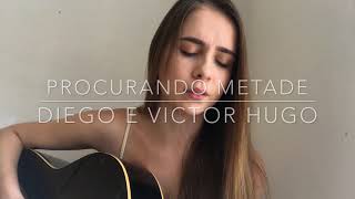 Procurando Metade- Diego e Victor Hugo (COVER) Bianca Carvalho