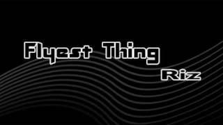 Flyest thing - Riz. W/ Download Link