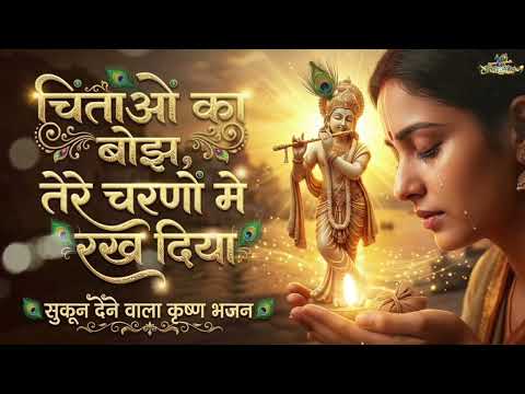 चिंताओं का बोझ, तेरे चरणों में रख दिया 🙏 | Heart Touching Krishna Bhajan | Emotional Devotional Song
