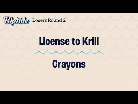 License to Krill vs. Crayons – Losers Round 2 – Riptide