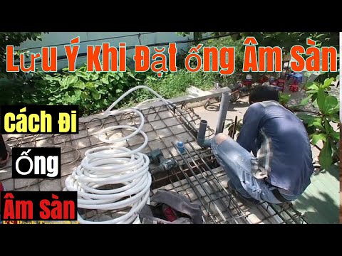 Thi Công Điện Nước. Lưu Ý Khi Đặt Ống Âm Sàn Bê Tông. Chia sẻ Kinh Nghiệm