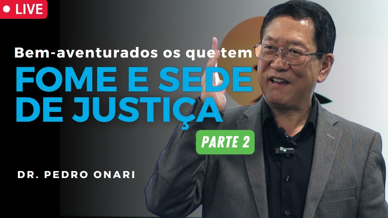 Bem-Aventurados os que tem FOME E SEDE DE JUSTIÇA (PARTE 2) - Sermão do Monte com o Dr. Pedro Onari