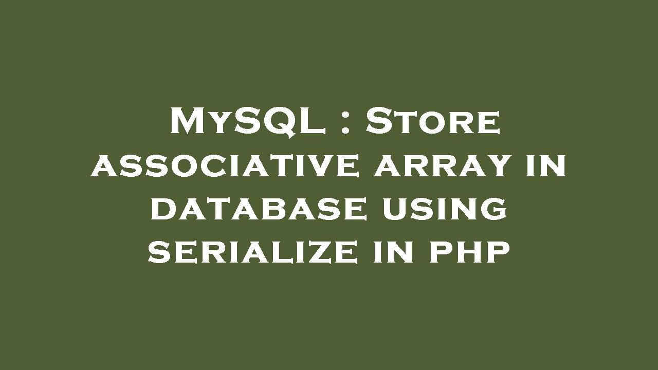 MySQL : Store associative array in database using serialize in php