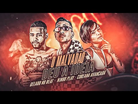 O MALVADÃO DEU A IDEIA - NINHO PLAY E GELADO NO BEAT E COREANA AVANÇADA