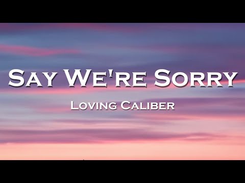 Loving Caliber - Say We're Sorry (Lyrics) feat. Mia Pfirrman