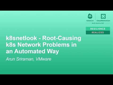 k8snetlook – Root-Causing k8s Network Problems in an Automated Way - Arun Sriraman, VMware