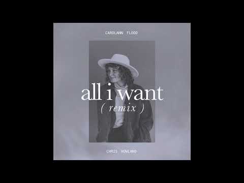 Carolann Flood x Chris Howland - all i want (remix)