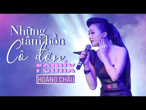 NHỮNG TÂM HỒN CÔ ĐƠN - HOÀNG CHÂU | DANCE REMIX