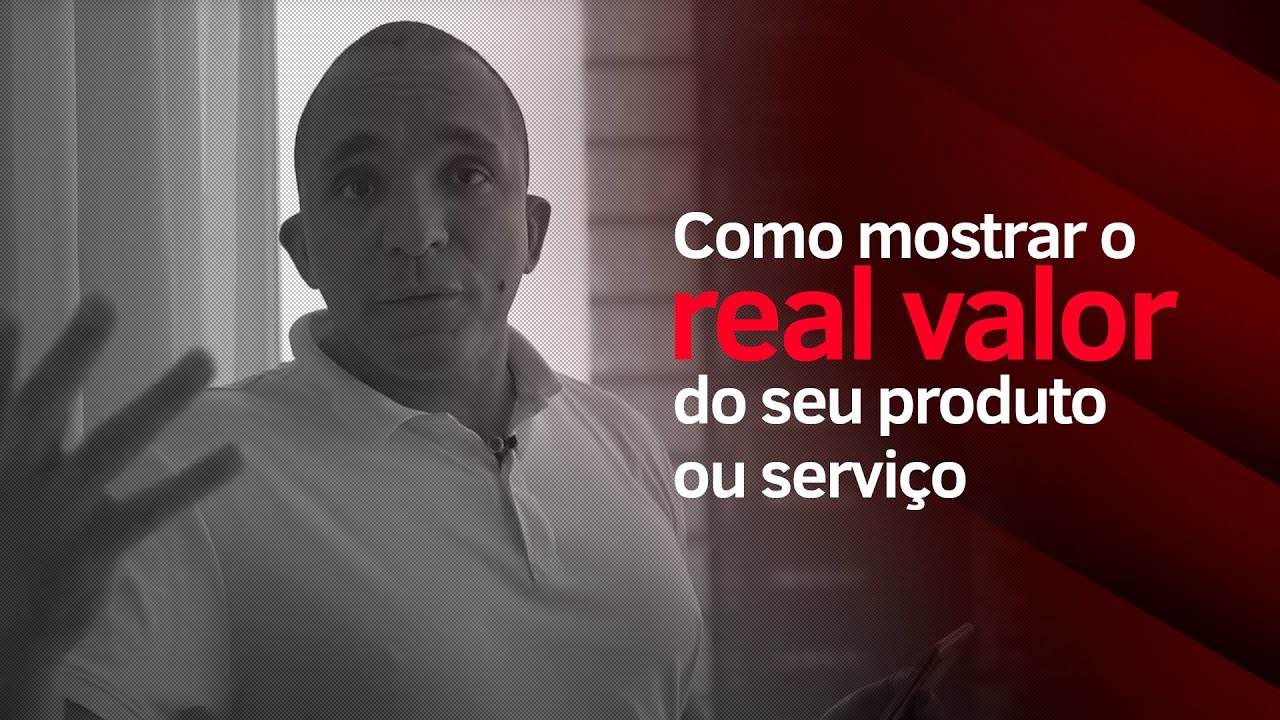 COMO MOSTRAR O REAL VALOR DO SEU PRODUTO OU SERVIÇO
