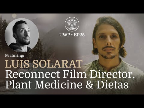 Universe Within Podcast Ep25 - Luis Solarat - Reconnect Film Director, Plant Medicine & Dietas