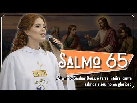 Salmo 65 - Aclamai O Senhor Deus, Ó Terra…