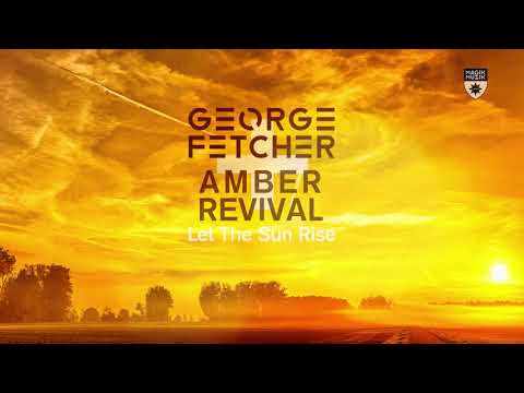 George Fetcher & Amber Revival - Let the Sun Rise