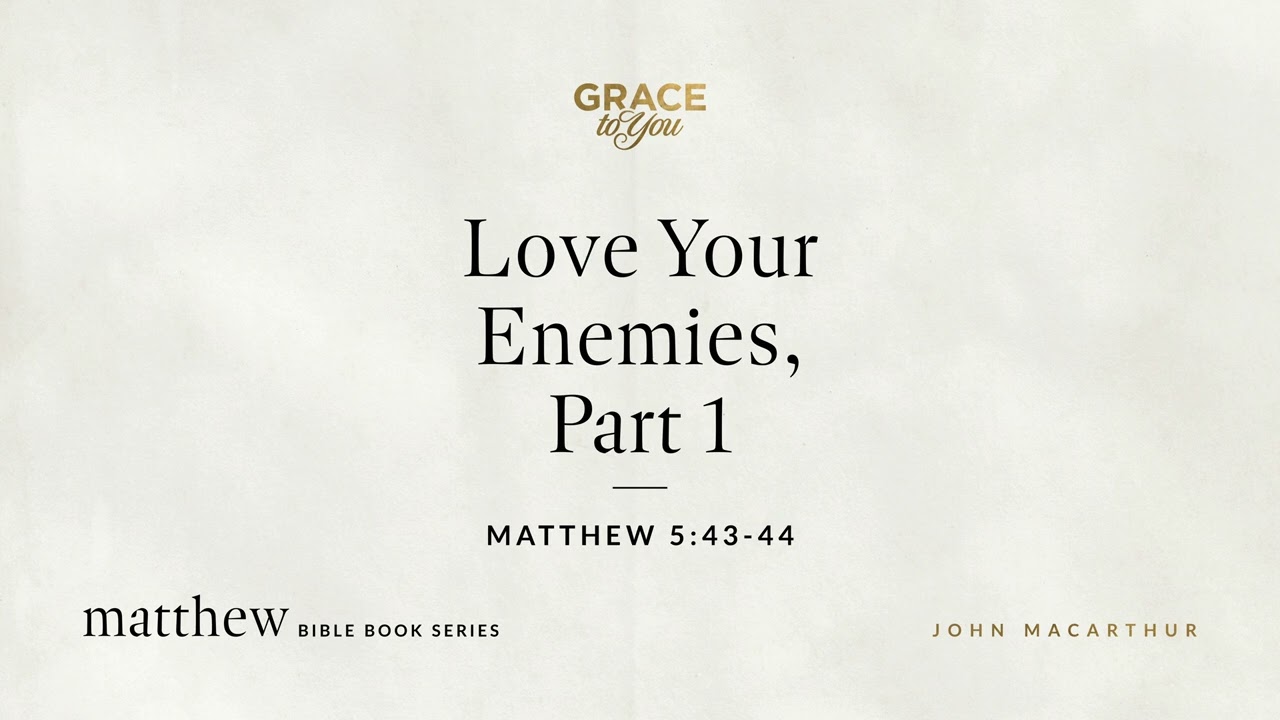 Love Your Enemies, Part 1 (Matthew 5:43–44) [Audio Only]