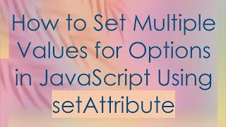 Download the video "How to Set Multiple Values for Options in JavaScript Using setAttribute"