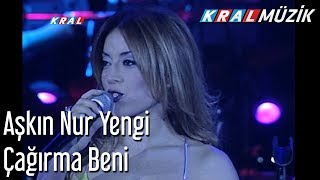 Çağırma Beni - Aşkın Nur Yengi