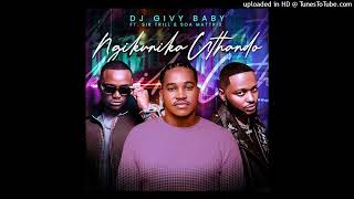 DJ Givy Baby - Ngikunika Uthando (feat. Sir Trill & Soa Mattrix)