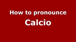 How to pronounce Calcio