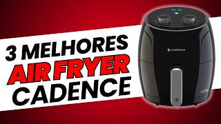 Top 3 Air Fryer Cadence que Você Precisa Conhecer - A Escolha Ideal está Aqui!