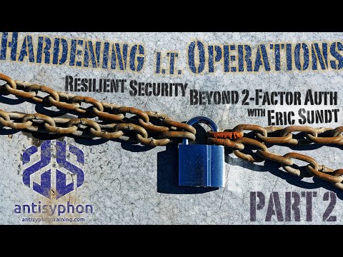 Part 2-Hardening IT Operations Resilient Security Beyond 2 Factor Authentication | Eric Sundt