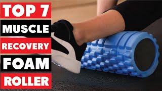 7 Best Foam Roller for Muscle Recovery: Top Picks