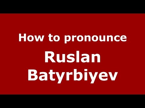 How to pronounce Ruslan Batyrbiyev (Russian/Russia)  - PronounceNames.com