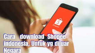 Cara   Mudah download  Shopee indonesia, Untuk yg diluar Negara  ......