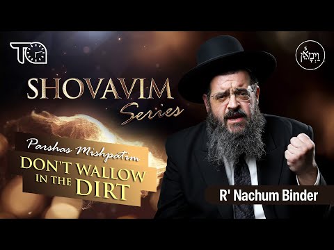 Shovavim Series - Parshas Mishpatim: Don't Wallow in the Dirt | Rabbi Nachum Binder