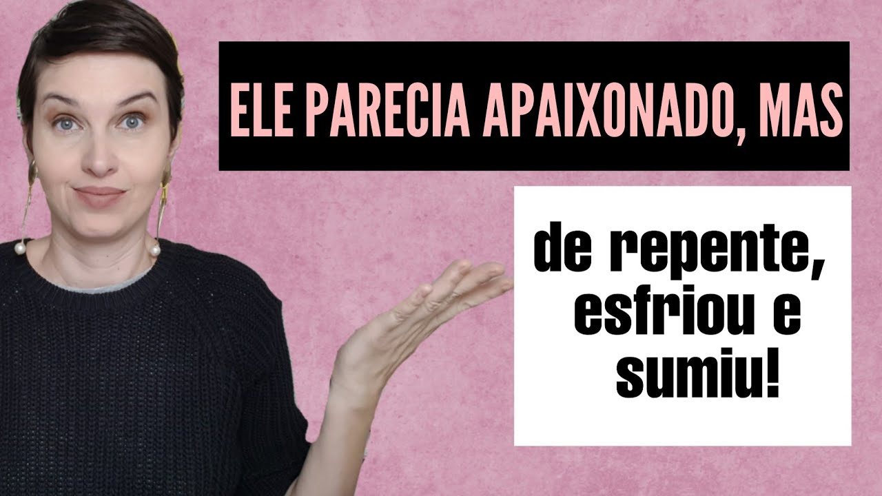 Ele parecia apaixonado, mas de repente esfriou e sumiu.