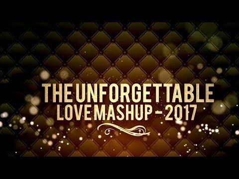 The Unforgettable Love Mashup 2017 || Love You Zindgi || Love - Romantic