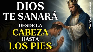 DIOS TE SANARÁ DESDE LA CABEZA HASTA LOS PIES | ORACIÓN MILAGROSA DE SANIDAD RÁPIDA