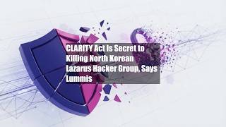 CLARITY Act Is Secret to Killing North Korean Lazarus Hacker