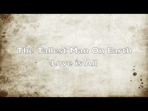 The Tallest Man on Earth - Love is All