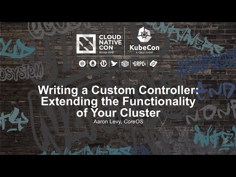 Writing a Custom Controller: Extending the Functionality of Your Cluster [I] - Aaron Levy Video