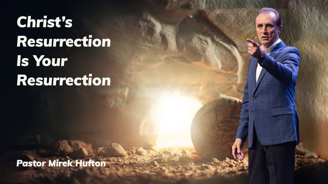 Christ's Resurrection Is Your Resurrection | Pastor Mirek Hufton