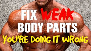 Fix Weak Body Parts || You&#39;re Doing It WRONG!