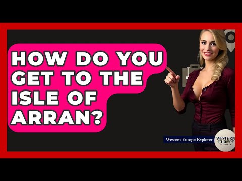How Do You Get To The Isle Of Arran? - Western Europe Explorer