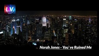 Norah Jones - You`ve ruined me