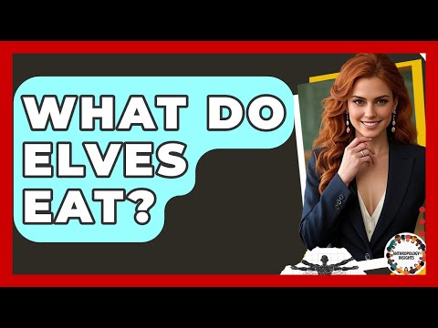 What Do Elves Eat? - Anthropology Insights