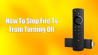 How To Stop Fire TV From Turning Off