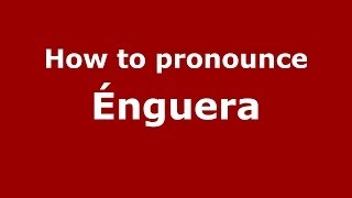 How to pronounce Énguera